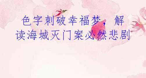 色字刺破幸福梦,解读海城灭门案必然悲剧