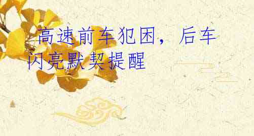 高速前车犯困,后车闪亮默契提醒