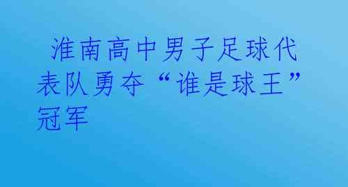 淮南高中男子足球代表队勇夺“谁是球王”冠军