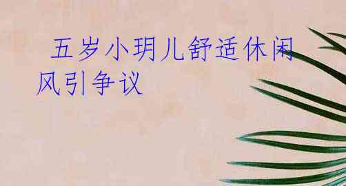 五岁小玥儿舒适休闲风引争议