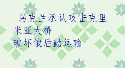 乌克兰承认攻击克里米亚大桥 破坏俄后勤运输