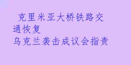 克里米亚大桥铁路交通恢复 乌克兰袭击成议会指责