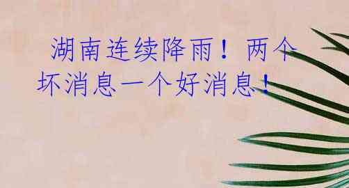 湖南连续降雨!两个坏消息一个好消息!