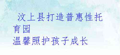  汶上县打造普惠性托育园 温馨照护孩子成长 