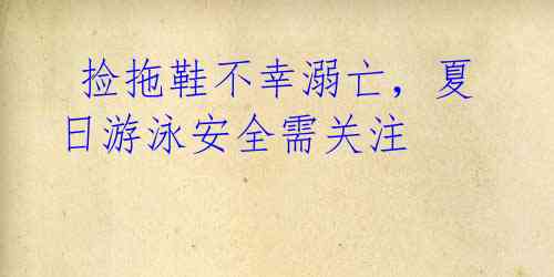 捡拖鞋不幸溺亡,夏日游泳安全需关注