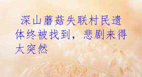 深山蘑菇失联村民遗体终被找到,悲剧来得太突然