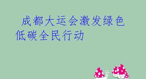 成都大运会激发绿色低碳全民行动