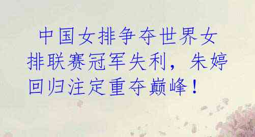 中国女排争夺世界女排联赛冠军失利,朱婷回归注定重夺巅峰!