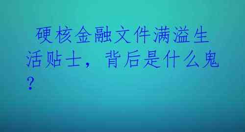 硬核金融文件满溢生活贴士,背后是什么鬼?