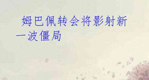 姆巴佩转会将影射新一波僵局