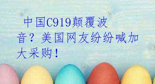  中国C919颠覆波音？美国网友纷纷喊加大采购！