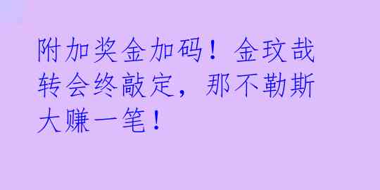 附加奖金加码！金玟哉转会终敲定，那不勒斯大赚一笔！ 