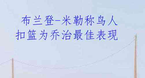 布兰登-米勒称鸟人扣篮为乔治最佳表现