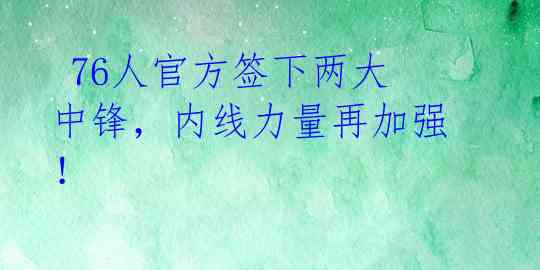  76人官方签下两大中锋，内线力量再加强！ 