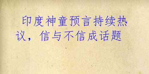 印度神童预言持续热议,信与不信成话题
