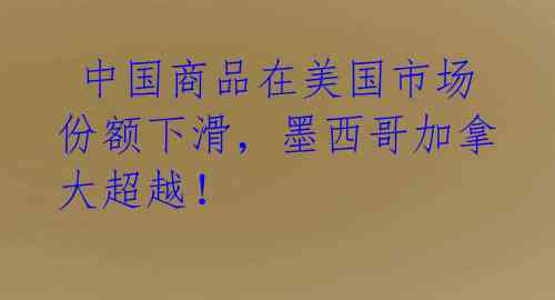 中国商品在美国市场份额下滑,墨西哥加拿大超越!