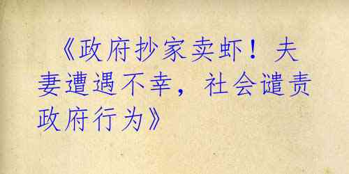 《政府抄家卖虾!夫妻遭遇不幸,社会谴责政府行为》