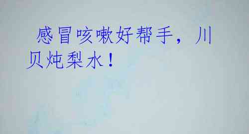 感冒咳嗽好帮手,川贝炖梨水!