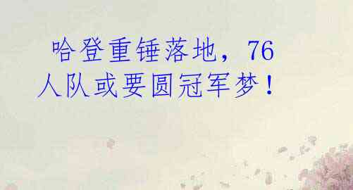 哈登重锤落地,76人队或要圆冠军梦!