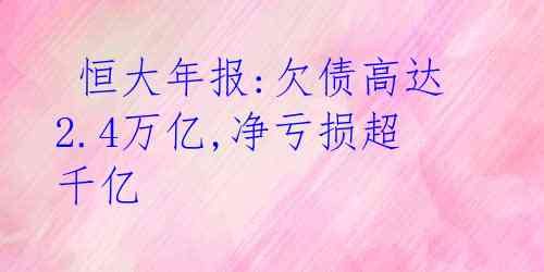 恒大年报:欠债高达2.4万亿,净亏损超千亿