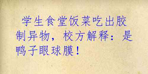 学生食堂饭菜吃出胶制异物,校方解释:是鸭子眼球膜!