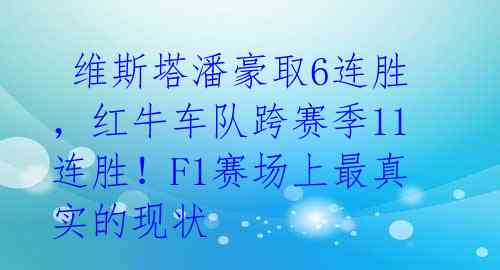维斯塔潘豪取6连胜,红牛车队跨赛季11连胜!F1赛场上最真实的现状