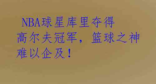  NBA球星库里夺得高尔夫冠军，篮球之神难以企及！ 