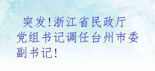 突发!浙江省民政厅党组书记调任台州市委副书记!