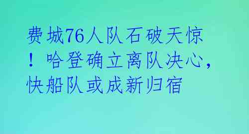 费城76人队石破天惊!哈登确立离队决心,快船队或成新归宿