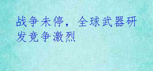 战争未停,全球武器研发竞争激烈