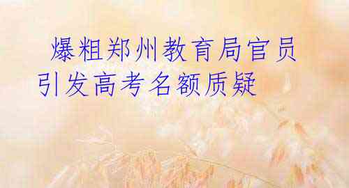 爆粗郑州教育局官员引发高考名额质疑