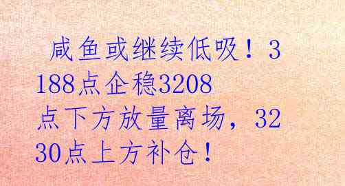 咸鱼或继续低吸!3188点企稳3208点下方放量离场,3230点上方补仓!
