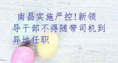 南昌实施严控!新领导干部不得随带司机到异地任职