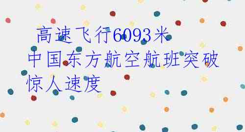 高速飞行6093米 中国东方航空航班突破惊人速度