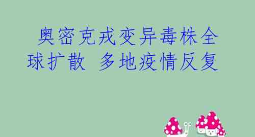  奥密克戎变异毒株全球扩散 多地疫情反复 