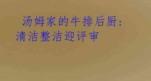 汤姆家的牛排后厨: 清洁整洁迎评审