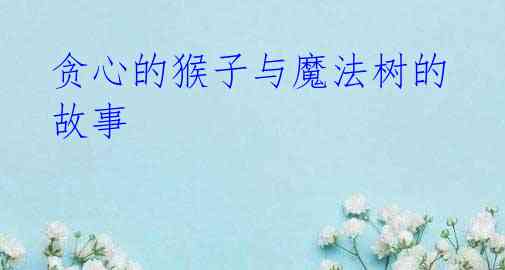 贪心的猴子与魔法树的故事