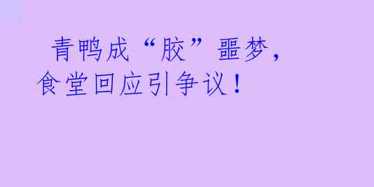  青鸭成“胶”噩梦，食堂回应引争议！ 