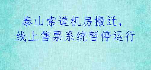 泰山索道机房搬迁,线上售票系统暂停运行