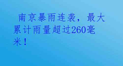  南京暴雨连袭，最大累计雨量超过260毫米！