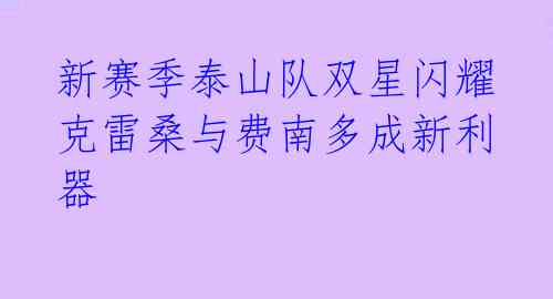 新赛季泰山队双星闪耀 克雷桑与费南多成新利器