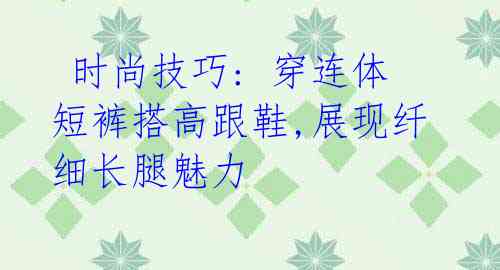 时尚技巧: 穿连体短裤搭高跟鞋,展现纤细长腿魅力