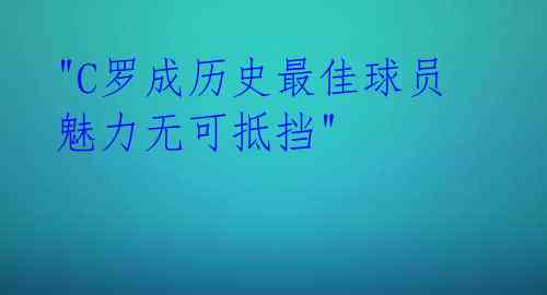 "C罗成历史最佳球员 魅力无可抵挡"