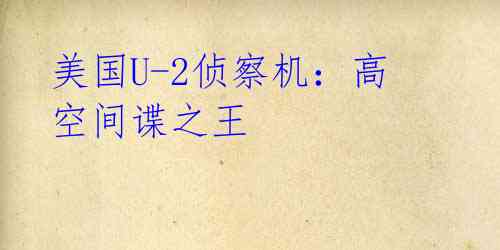 美国U-2侦察机:高空间谍之王