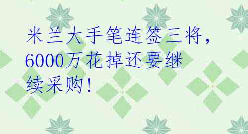 米兰大手笔连签三将，6000万花掉还要继续采购! 