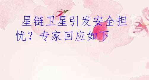 星链卫星引发安全担忧?专家回应如下
