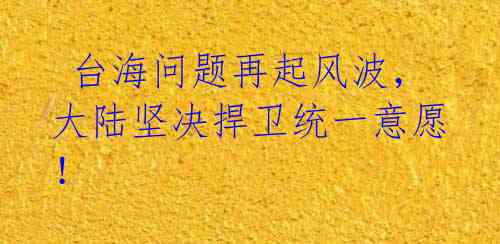 台海问题再起风波,大陆坚决捍卫统一意愿!