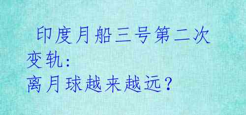 印度月船三号第二次变轨: 离月球越来越远?