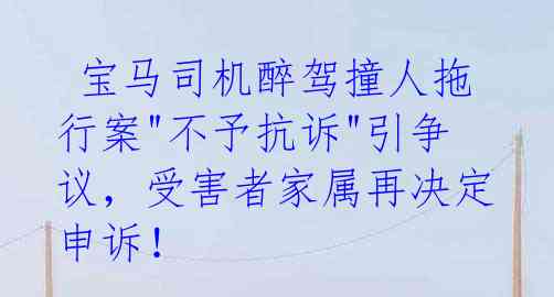 宝马司机醉驾撞人拖行案"不予抗诉"引争议,受害者家属再决定申诉!