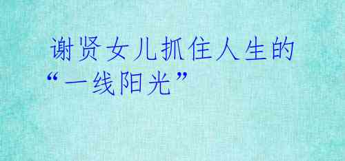 谢贤女儿抓住人生的“一线阳光”